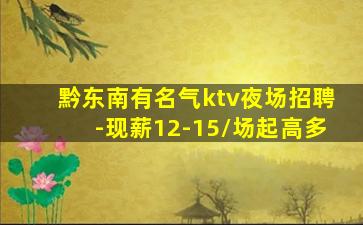 黔东南有名气ktv夜场招聘-现薪12-15/场起高多